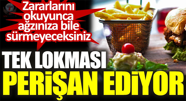 FAST FOOD’UN TEK LOKMASI HASTA ETMEYE YETİYOR!  