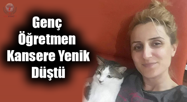 Payaslı genç öğretmen kansere yenik düştü  