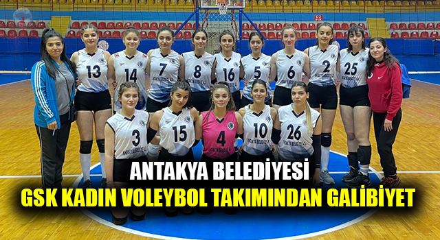 ANTAKYA BELEDİYESİ GSK KADIN VOLEYBOL TAKIMINDAN GALİBİYET   